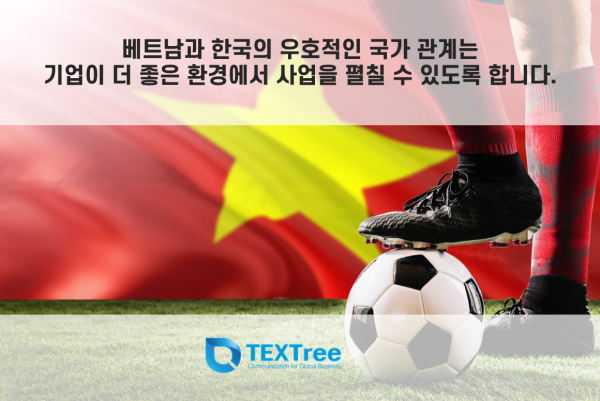 베트남과 한국은 우호적인 국가관계를 가지고 있습니다.